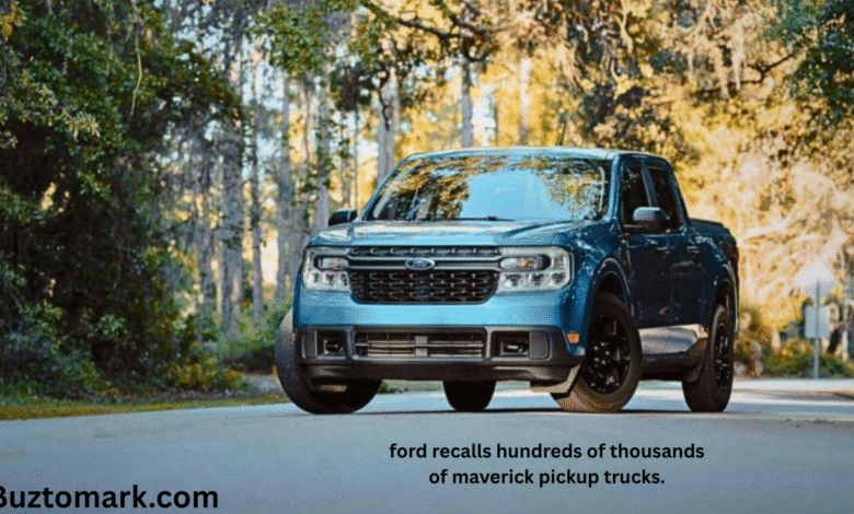 ford recalls hundreds of thousands of maverick pickup trucks.