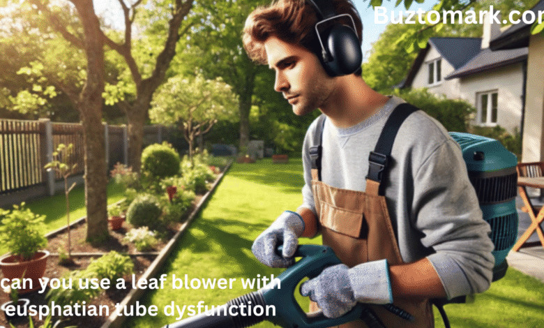 can you use a leaf blower with eusphatian tube dysfunction